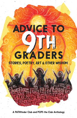 Advice to 9th Graders: Stories, Poetry, Art & Other Wisdon Cover Image