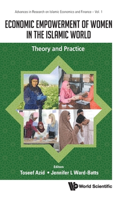 Economic Empowerment of Women in the Islamic World: Theory and Practice (Advances in Research on Islamic Economics and Finance #1)