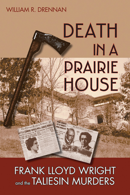 Death in a Prairie House: Frank Lloyd Wright and the Taliesin Murders By William R. Drennan Cover Image