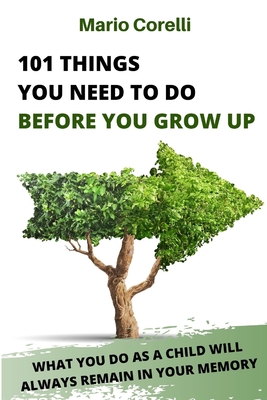101 Things You Need to Do Before You Grow Up: What you do as a child will always remain in your memory Cover Image