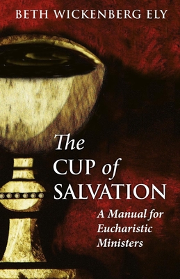 The Cup of Salvation: A Manual for Lay Eucharistic Ministries By Beth Wickenberg Ely, Michael B. Curry (Foreword by) Cover Image