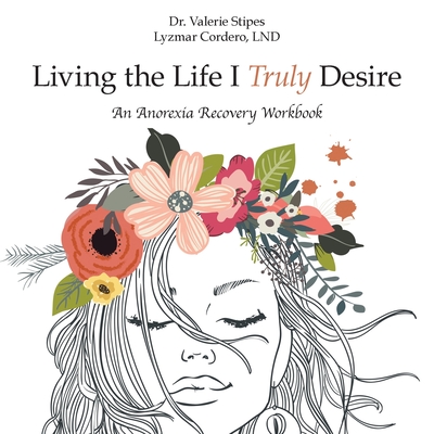 Living the Life I Truly Desire: An Anorexia Recovery Workbook Cover Image
