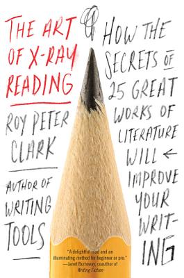 The Art of X-Ray Reading: How the Secrets of 25 Great Works of Literature Will Improve Your Writing