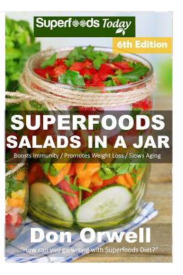 Superfoods Salads In A Jar: Over 65 Quick & Easy Gluten Free Low Cholesterol Whole Foods Recipes full of Antioxidants & Phytochemicals By Don Orwell Cover Image