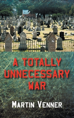 A Totally Unnecessary War By Martin Venner Cover Image