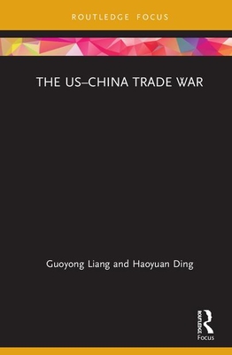The China-US Trade War (Routledge Focus on Economics and Finance) By Guoyong Liang, Haoyuan Ding Cover Image
