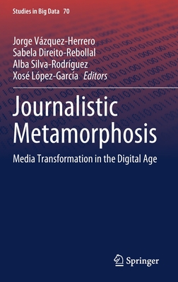 Journalistic Metamorphosis: Media Transformation in the Digital Age (Studies in Big Data #70) Cover Image