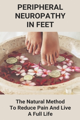 Peripheral Neuropathy In Feet: The Natural Method To Reduce Pain And Live A Full Life: Icd 10 Peripheral Neuropathy Feet By Ezequiel Droste Cover Image