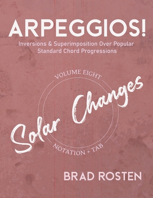 Arpeggios!: Inversions And Superimposition Over Popular Standard Chord Progressions, Volume 8 By Brad Rosten Cover Image