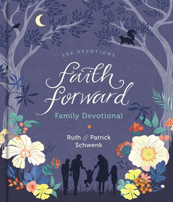 Faith Forward Family Devotional: 100 Devotions By Patrick Schwenk, Ruth Schwenk Cover Image