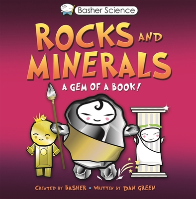 Basher Science: Rocks and Minerals: A Gem of a Book By Simon Basher, Dan Green, Simon Basher (Illustrator) Cover Image