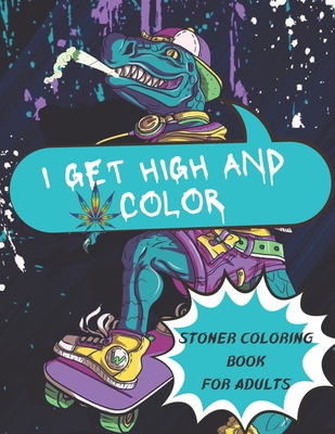 Download I Get High And Color Stoner Coloring Book For Adults T Rex Cover Design For Dinosaur Lovers The Psychedelic Coloring Book For Relaxation Paperback A Room Of One S Own Books Gifts