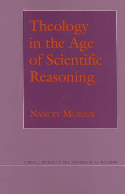 Theology in the Age of Scientific Reasoning (Cornell Studies in the Philosophy of Religion) By Nancey Murphy Cover Image