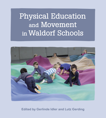 Physical Education and Movement in Waldorf Schools By Gerlinde Idler (Editor), Lutz Gerding (Editor), Geoff Hunter (Translator) Cover Image