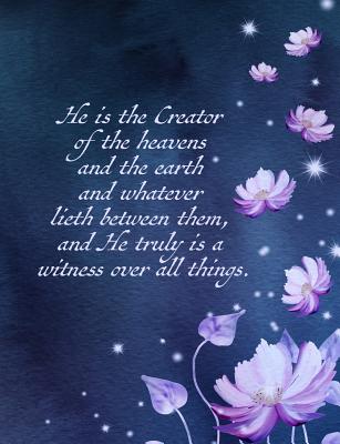 He Is the Creator of the Heavens and the Earth and Whatever Lieth Between Them, and He Truly Is a Witness Over All Things.: Composition Notebook Cover Image