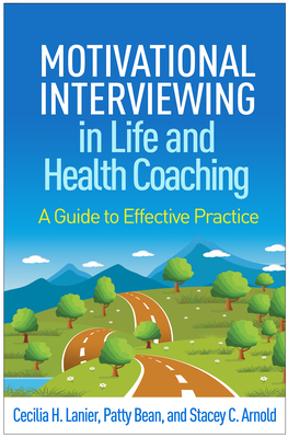 Motivational Interviewing in Life and Health Coaching: A Guide to Effective Practice (Applications of Motivational Interviewing Series)