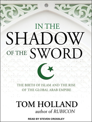 In the Shadow of the Sword: The Birth of Islam and the Rise of the Global Arab Empire Cover Image