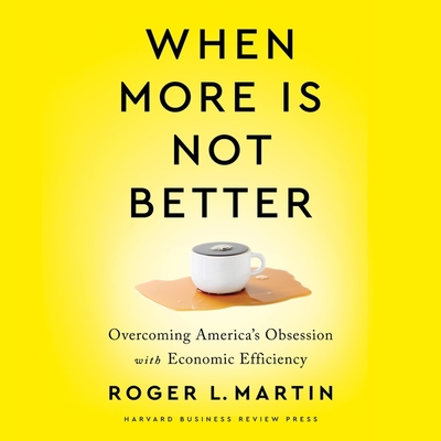 When More Is Not Better Lib/E: Overcoming America's Obsession with Economic Efficiency Cover Image