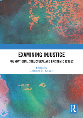Examining Injustice: Foundational, Structural and Epistemic Issues Cover Image