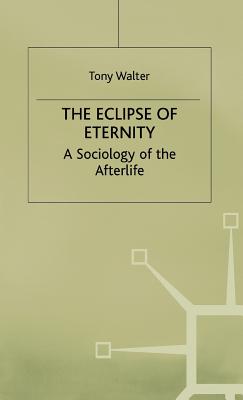 The Eclipse of Eternity: A Sociology of the Afterlife