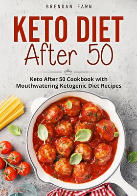 Keto Diet After 50: Keto After 50 Cookbook with Mouthwatering Ketogenic Diet Recipes By Brendan Fawn Cover Image