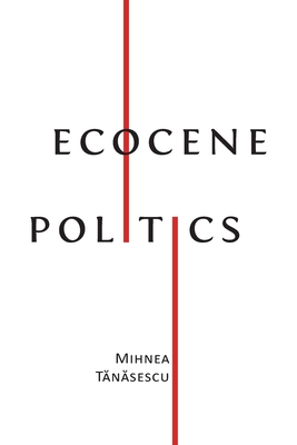 Ecocene Politics By Mihnea Tănăsescu Cover Image