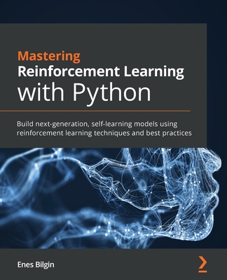 Mastering Reinforcement Learning with Python: Build next-generation, self-learning models using reinforcement learning techniques and best practices Cover Image