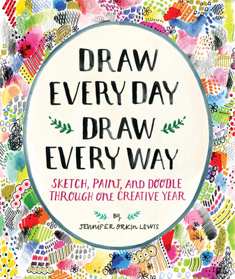 Draw Every Day, Draw Every Way (Guided Sketchbook): Sketch, Paint, and Doodle Through One Creative Year By Jennifer Orkin Lewis Cover Image