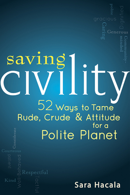 Saving Civility: 52 Ways to Tame Rude, Crude & Attitude for a Polite Planet By Sara Hacala Cover Image