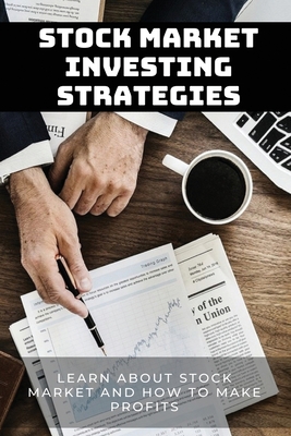 Stock Market Investing Strategies: Learn About Stock Market And How To Make Profits: Stock Market Investing For Beginners Cover Image
