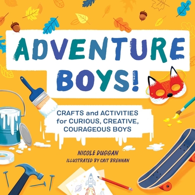 Adventure Boys!: Crafts and Activities for Curious, Creative, Courageous Boys cover