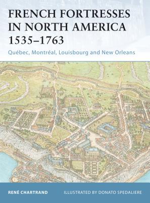 French Fortresses in North America 1535–1763: Québec, Montréal, Louisbourg and New Orleans Cover Image