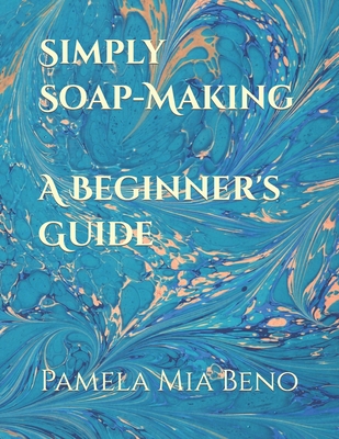 Simply Soap-Making: A Beginner's Guide By Pamela Mia Beno Cover Image