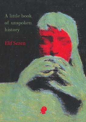 A little book of unspoken history By Elif Sezen Cover Image