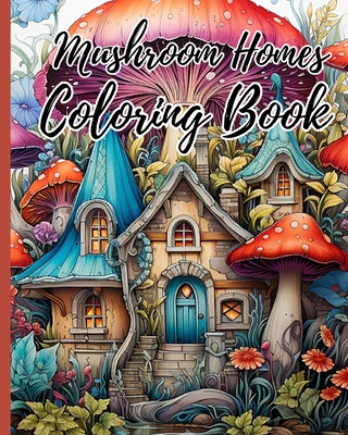 Mushroom Homes Coloring Book For Adults: Whimsical, Enchanting Magic Black Line and Grayscale Images; Cute Coloring Book Cover Image