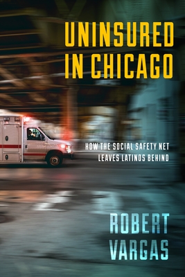 Uninsured in Chicago: How the Social Safety Net Leaves Latinos Behind (Latina/O Sociology #14) Cover Image