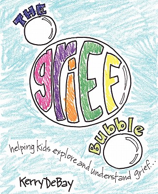 The Grief Bubble: Helping Kids Explore and Understand Grief By Kerry Debay Cover Image