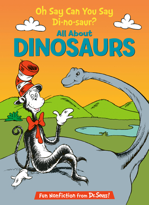 Oh Say Can You Say Di-no-saur? All About Dinosaurs (The Cat in the Hat's Learning Library) Cover Image