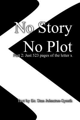 No Story No Plot: Pt 2: Just 523 pages of the letter x By Stan Johnston-Symth Cover Image