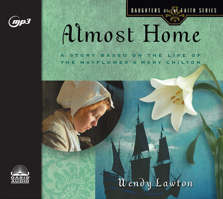 Almost Home: A Story Based on the Life of the Mayflower's Mary Chilton (Daughters of the Faith) Cover Image