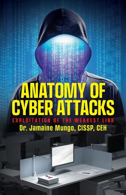 Anatomy of Cyber Attacks: Exploitation of the Weakest Link By Jamaine Mungo Cover Image
