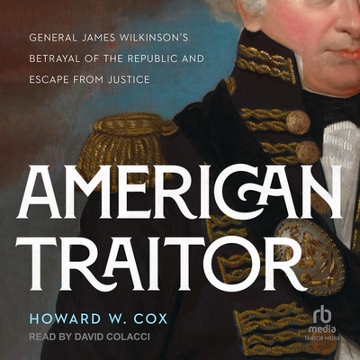 American Traitor: General James Wilkinson's Betrayal of the Republic and Escape from Justice Cover Image