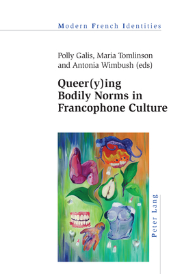 Queer(y)ing Bodily Norms in Francophone Culture (Modern French Identities #140) By Polly Galis (Editor), Antonia Wimbush (Editor), Maria Tomlinson (Editor) Cover Image