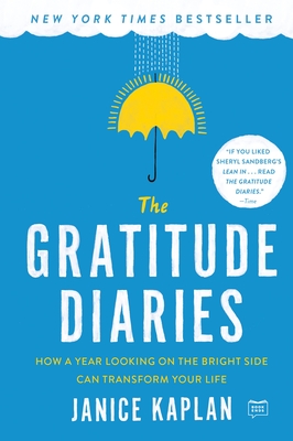 The Gratitude Diaries: How a Year Looking on the Bright Side Can Transform Your Life By Janice Kaplan Cover Image
