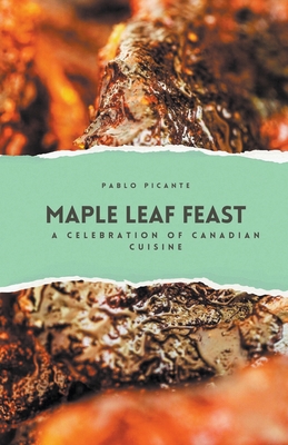 Maple Leaf Feast: A Celebration of Canadian Cuisine Cover Image
