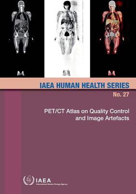 Pet/CT Atlas on Quality Control and Image Artefacts: IAEA Human Health Series No. 27 By International Atomic Energy Agency (Editor) Cover Image