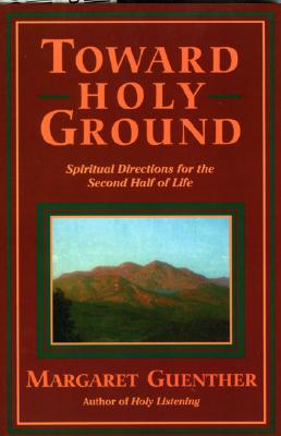 Toward Holy Ground: Spiritual Directions for the Second Half of Life By Margaret Guenther Cover Image