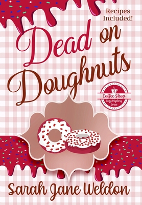 Dead on Doughnuts: A Coffee Shop Cozy Mystery Series By Sarah Jane Weldon Cover Image