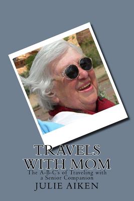 Travels with Mom: The A-B-C's of Traveling with a Senior Companion By Elizabeth Potter (Photographer), Cam McMillion (Illustrator), Julie Aiken Cover Image