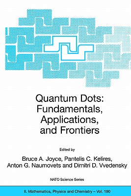 Quantum Dots: Fundamentals, Applications, and Frontiers: Proceedings of the NATO Arw on Quantum Dots: Fundamentals, Applications and Frontiers, Crete, (NATO Science Series II: Mathematics #190) By Bruce A. Joyce (Editor), Pantelis C. Kelires (Editor), Anton G. Naumovets (Editor) Cover Image